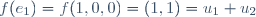 f(e_{1})=f(1,0,0)=(1,1)=u_{1}+u_{2}