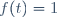 f(t)\ =\ 1