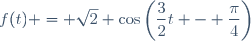 f(t) = \sqrt{2} \cos\left(\dfrac{3}{2}t - \dfrac{\pi}{4}\right)