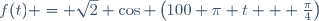f(t) = \sqrt{2} \cos \left(100 \pi t + \frac{\pi}{4}\right)