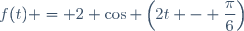 f(t) = 2 \cos \left(2t - \dfrac{\pi}{6}\right)