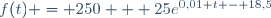 f(t) = 250 + 25e^{0,01 t - 18,5}