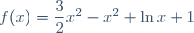 f(x)\ =\ \dfrac{3}{2}x^2\ -\ x^2 \ln\ x\ +\ 1