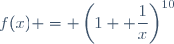 f(x) =	\displaystyle \left(1	+ \frac{1}{x}\right)^{10}