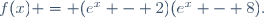 f(x) = (e^x - 2)(e^x - 8).
