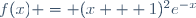 f(x) = (x + 1)^2e^{-x}