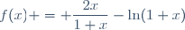 f(x) = \dfrac{2x}{1+x}-\ln(1+x)