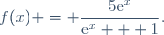 f(x) = \dfrac{5\text{e}^x}{\text{e}^x + 1}.
