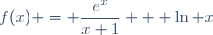 f(x) = \dfrac{e^x}{x+1} + \ln x