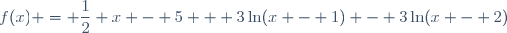 f(x) = \dfrac12 x - 5 + 3\ln(x - 1) - 3\ln(x - 2)