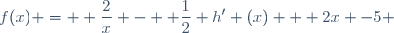 f(x) = \displaystyle \frac{2}{x} - \displaystyle \frac{1}{2} h' (x) + 2x -5 