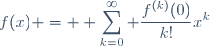 f(x) = \displaystyle \sum_{k=0}^\infty \frac{f^{(k)}(0)}{k!}x^k
