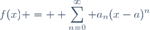 f(x) = \displaystyle \sum_{n=0}^\infty a_n(x-a)^n
