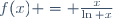 f(x) = \frac{x}{\ln x}