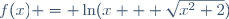 f(x) = \ln(x + \sqrt{x^2+2})