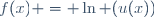 f(x) = \ln (u(x))