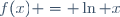 f(x) = \ln x