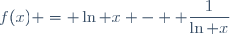 f(x) = \ln x - \displaystyle \frac{1}{\ln x}