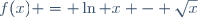 f(x) = \ln x - \sqrt{x}