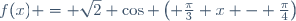 f(x) = \sqrt{2} \cos \left( \frac{\pi}{3} x - \frac{\pi}{4}\right)