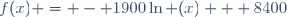 f(x) = - 1900\ln (x) + 8400