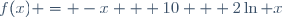 f(x) = -x + 10 + 2\ln x