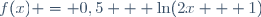 f(x) = 0,5 + \ln(2x + 1)
