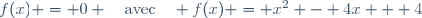 f(x) = 0 \quad\text{avec}\quad f(x) = x^2 - 4x + 4