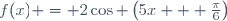 f(x) = 2\cos \left(5x + \frac{\pi}{6}\right)