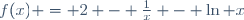 f(x) = 2 - \frac{1}{x} - \ln x