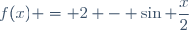 f(x) = 2 - \sin \dfrac{x}{2}
