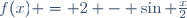 f(x) = 2 - \sin \frac{x}{2}