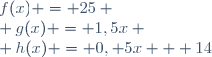 f(x) = 25 \\ g(x) = 1,5x \\ h(x) = 0, 5x + 14