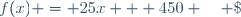 f(x) = 25x + 450 \quad \;
