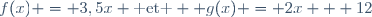 f(x) = 3,5x \text{ et }  g(x) = 2x + 12