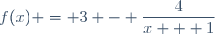 f(x) = 3 - \dfrac{4}{x + 1}