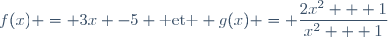 f(x) = 3x -5 \text{ et } g(x) = \dfrac{2x^2 + 1}{x^2 + 1}