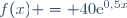 f(x) = 40\text{e}^{0,5x}