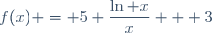 f(x) = 5 \dfrac{\ln x}{x} + 3