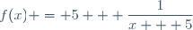 f(x) = 5 + \dfrac{1}{x + 5}