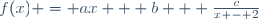 f(x) = ax + b + \frac{c}{x - 2}