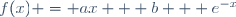 f(x) = ax + b + e^{-x}