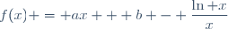 f(x) = ax + b - \dfrac{\ln x}{x}