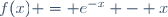 f(x) = e^{-x} - x