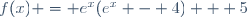 f(x) = e^x(e^x - 4) + 5