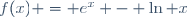 f(x) = e^x - \ln x
