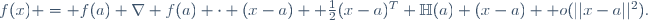 
f(x) = f(a)+\nabla f(a) \cdot (x-a)
+ \frac{1}{2}(x-a)^T \mathbb{H}(a) (x-a)+ o(||x-a||^{2}).
