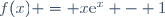 f(x) = x\text{e}^x - 1