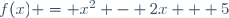 f(x) = x^2 - 2x + 5