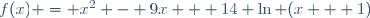 f(x) = x^2 - 9x + 14 \ln (x + 1)